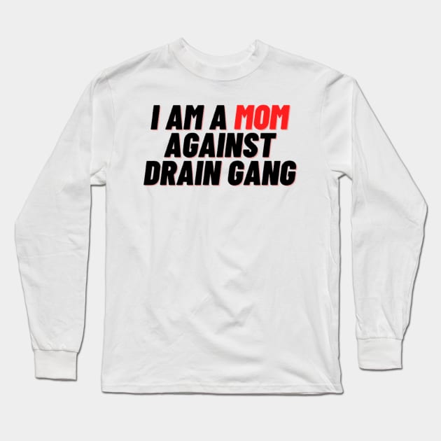 I Am A Mom Against Drain Gang Long Sleeve T-Shirt by horse face